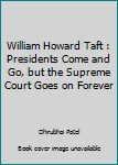 Paperback William Howard Taft : Presidents Come and Go, but the Supreme Court Goes on Forever Book