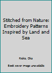 Paperback Stitched from Nature: Embroidery Patterns Inspired by Land and Sea Book