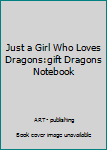 Paperback Just a Girl Who Loves Dragons:gift Dragons Notebook Book