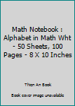 Paperback Math Notebook : Alphabet in Math Wht - 50 Sheets, 100 Pages - 8 X 10 Inches Book