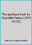 Hardcover The applique book by Charlotte Patera (1974-01-01) Book
