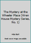 The Mystery at the Wheeler Place (Wren House Mystery Series, No. 1) - Book #1 of the Wren House Mystery