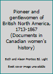 Pioneer and gentlewomen of British North America, 1713-1867