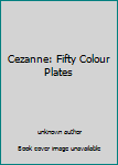Unknown Binding Cezanne: Fifty Colour Plates Book