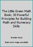 Hardcover The Little Green Math Book: 30 Powerful Principles for Building Math and Numeracy Skills Book