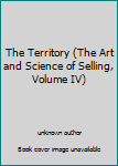 Hardcover The Territory (The Art and Science of Selling, Volume IV) Book