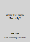 Paperback What Is Global Security? Book