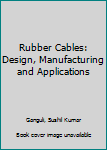 Hardcover Rubber Cables: Design, Manufacturing and Applications Book