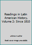Readings in Latin American History, Volume 2: Since 1810