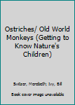 Hardcover Ostriches/ Old World Monkeys (Getting to Know Nature's Children) Book