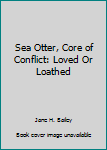 Unknown Binding Sea Otter, Core of Conflict: Loved Or Loathed Book