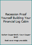 Paperback Recession Proof Yourself Building Your Financial Log Cabin Book