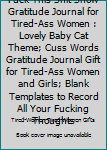 Fuck This Shit Show Gratitude Journal for Tired-Ass Women : Lovely Baby Cat Theme; Cuss Words Gratitude Journal Gift for Tired-Ass Women and Girls; Blank Templates to Record All Your Fucking Thoughts