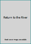 Return to the River