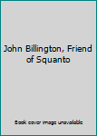 John Billington, Friend of Squanto