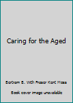 Hardcover Caring for the Aged Book