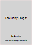 Paperback Too Many Frogs! Book