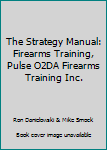 Paperback The Strategy Manual: Firearms Training, Pulse O2DA Firearms Training Inc. Book