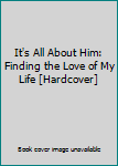 Unknown Binding It's All About Him: Finding the Love of My Life [Hardcover] Book
