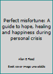 Paperback Perfect misfortune: A guide to hope, healing and happiness during personal crisis Book