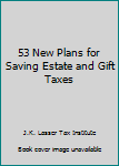 Hardcover 53 New Plans for Saving Estate and Gift Taxes Book