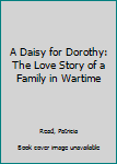 Hardcover A Daisy for Dorothy: The Love Story of a Family in Wartime Book