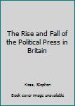 Hardcover The Rise and Fall of the Political Press in Britain Book