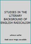 Unknown Binding STUDIES IN THE LITERARY BACKGROUND OF ENGLISH RADICALISM Book