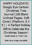 Paperback HAPPY HOLIDAYS! Googly Eye Cartoon Christmas Tree Journal (100 Blank Unlined Pages, Soft Cover) (Medium, 6 X 9 ) : A Perfect Holiday Gift to Celebrate the Christmas Season! Book