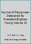 Hardcover Journal of Discourses: Delievered By President Brigham Young Volume 10 Book