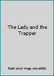 Unknown Binding The Lady and the Trapper Book