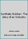 Unknown Binding Synthetic Rubber: The story of an Industry Book
