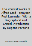 The Poetical Works of Alfred Lord Tennyson Poet Laureate : With a Biographical and Critical Introduction By Eugene Parsons