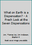 Paperback What on Earth is a Dispensation? - A Fresh Look at the Seven Dispensations Book