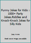 Funny Jokes for Kids : 1000+ Farty Jokes,Riddles and Knock-Knock Jokes for Silly Kids