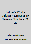 Hardcover Luther's Works Volume 4 Lectures on Genesis Chapters 21-25 Book