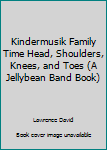 Paperback Kindermusik Family Time Head, Shoulders, Knees, and Toes (A Jellybean Band Book) Book