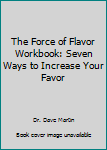 Unknown Binding The Force of Flavor Workbook: Seven Ways to Increase Your Favor Book