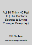 Paperback Act 50 Think 40 Feel 30 (The Doctor's Secrets to Living Younger Everyday) Book