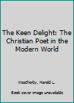 Hardcover The Keen Delight: The Christian Poet in the Modern World Book