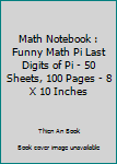 Math Notebook : Funny Math Pi Last Digits of Pi - 50 Sheets, 100 Pages - 8 X 10 Inches
