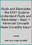 Paperback Fluids and Electrolytes - the EASY Guide to Understand Fluids and Electrolytes! : Basic + Advanced Concepts Made Incredibly Easy!! Book