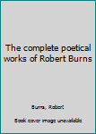 Unknown Binding The complete poetical works of Robert Burns Book