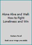 Hardcover Alone Alive and Well: How to Fight Loneliness and Win Book