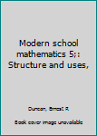 Modern school mathematics 5;: Structure and uses,