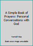 Hardcover A Simple Book of Prayers: Personal Conversations with God Book