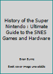 Paperback History of the Super Nintendo : Ultimate Guide to the SNES Games and Hardware Book