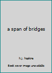 Hardcover a span of bridges Book