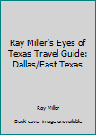 Ray Miller's Eyes of Texas Travel Guide: Dallas/East Texas