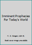 Imminent Prophecies For Today's World